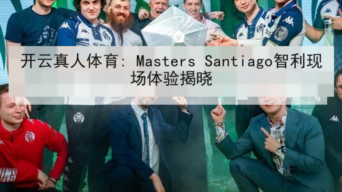 开云真人体育: Masters Santiago智利现场体验揭晓 开云真人体育: Masters Santiago智利现场体验揭晓