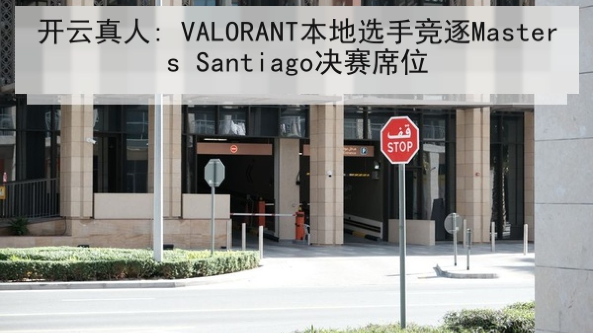 开云真人: VALORANT本地选手竞逐Masters Santiago决赛席位 开云真人: VALORANT本地选手竞逐Masters Santiago决赛席位