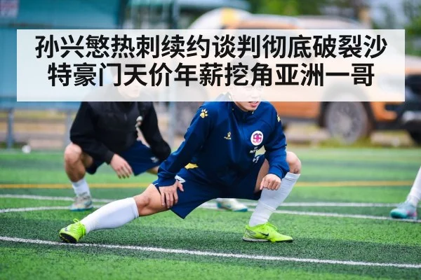 孙兴慜热刺续约谈判彻底破裂沙特豪门天价年薪挖角亚洲一哥